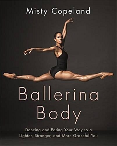Ballerina Body : Dancing and Eating Your Way to a Lighter, Stronger, and More Graceful You (Paperback)