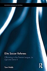 Elite Soccer Referees : Officiating in the Premier League, La Liga and Serie A (Hardcover)