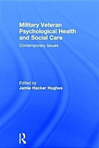 Military Veteran Psychological Health and Social Care : Contemporary Issues (Hardcover)