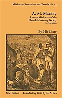 A.M. Mackay : Pioneer Missionary of the Church Missionary Society Uganda (Paperback)