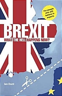 Brexit: What the Hell Happens Now? : A Quick Guide to Britains Biggest Issue (Paperback)