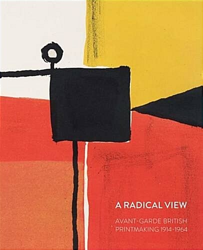 A Radical View: Avant Garde British Printmaking 1914-1964 (Paperback)