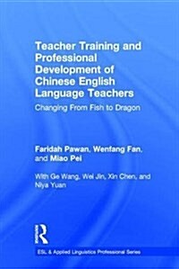 Teacher Training and Professional Development of Chinese English Language Teachers : Changing from Fish to Dragon (Hardcover)