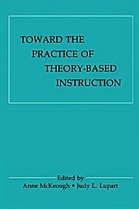 Toward the Practice of theory-based Instruction : Current Cognitive theories and their Educational Promise (Paperback)