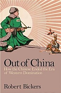 Out of China : How the Chinese Ended the Era of Western Domination (Hardcover)