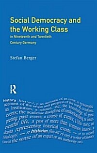 Social Democracy and the Working Class : In Nineteenth- And Twentieth-Century Germany (Hardcover)