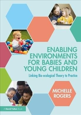 Enabling Environments for Babies and Young Children : Linking bio-ecological theory to practice (Paperback)
