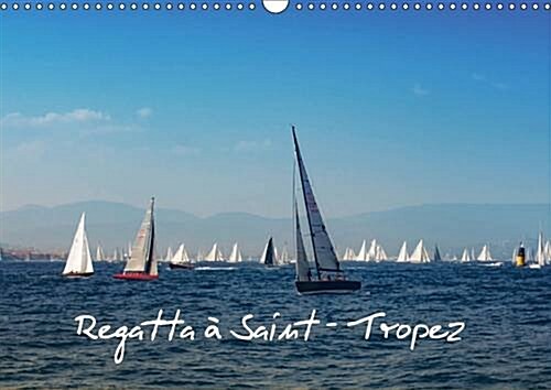 Regatta a Saint-Tropez 2017 : Les Volies De Saint-Tropez Au Fil Des Saisons (Calendar)