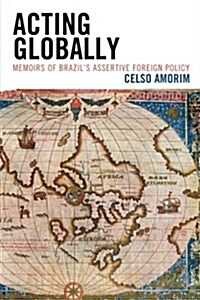 Acting Globally: Memoirs of Brazils Assertive Foreign Policy (Paperback)