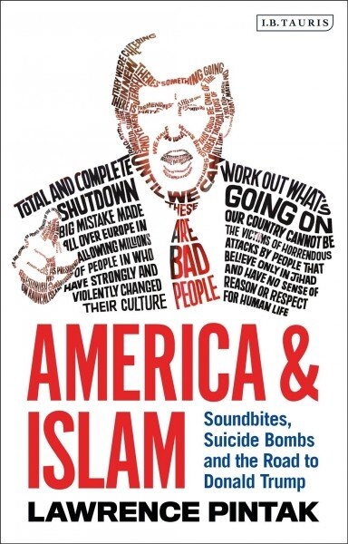 America & Islam : Soundbites, Suicide Bombs and the Road to Donald Trump (Hardcover)