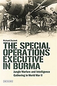 The Special Operations Executive (SOE) in Burma : Jungle Warfare and Intelligence Gathering in WW2 (Hardcover)