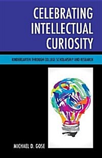 Celebrating Intellectual Curiosity: Kindergarten Through College Scholarship and Research (Paperback)