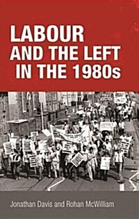 LABOUR AND THE LEFT IN THE 1980S (Hardcover)