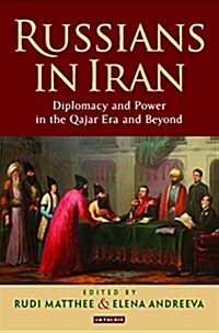 Russians in Iran : Diplomacy and Power in the Qajar Era and Beyond (Hardcover)