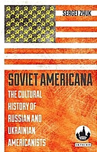 Soviet Americana : The Cultural History of Russian and Ukrainian Americanists (Hardcover)