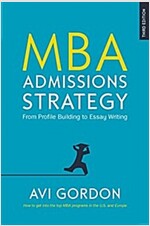 MBA Admissions Strategy: From Profile Building to Essay Writing (Hardcover, 3 ed)