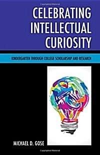 Celebrating Intellectual Curiosity: Kindergarten Through College Scholarship and Research (Hardcover)