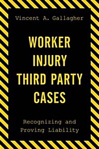 Worker Injury Third Party Cases: Recognizing and Proving Liability (Paperback)