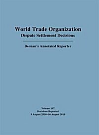 World Trade Organization Dispute Settlement Decisions: Bernans Annotated Reporter: 9 August 2010 -16 August 2010 (Hardcover)