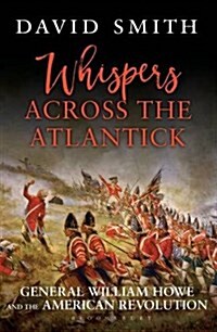 Whispers Across the Atlantick : General William Howe and the American Revolution (Hardcover)
