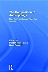 The Composition of Anthropology : How Anthropological Texts Are Written (Hardcover)