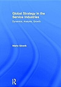 Global Strategy in the Service Industries : Dynamics, Analysis, Growth (Hardcover)