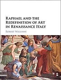 Raphael and the Redefinition of Art in Renaissance Italy (Hardcover)
