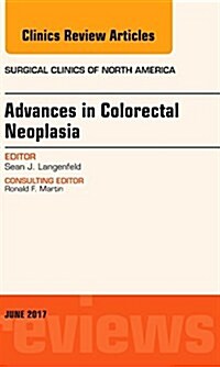 Advances in Colorectal Neoplasia, an Issue of Surgical Clinics: Volume 97-3 (Hardcover)