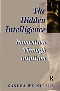 The Hidden Intelligence : Innovation through Intuition (Hardcover)