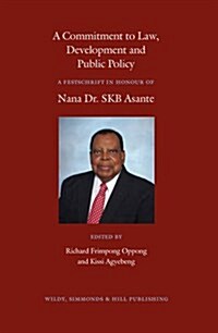 A Commitment to Law, Development and Public Policy: A Festschrift in Honour of Nana Dr. Skb Asante (Hardcover)