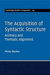 The Acquisition of Syntactic Structure : Animacy and Thematic Alignment (Paperback)
