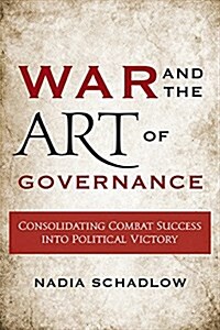 War and the Art of Governance: Consolidating Combat Success Into Political Victory (Paperback)