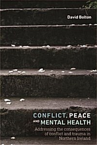 Conflict, Peace and Mental Health : Addressing the Consequences of Conflict and Trauma in Northern Ireland (Hardcover)