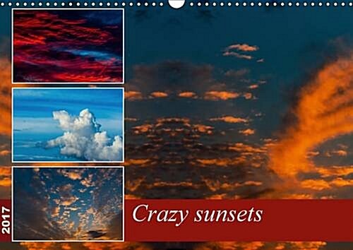 Crazy Sunsets 2017 : A Unique Collection of Breathtaking Photographs of Sunsets. (Calendar)