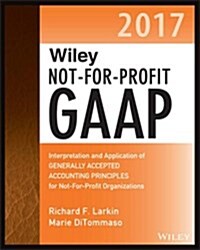 Wiley Not-For-Profit GAAP 2017: Interpretation and Application of Generally Accepted Accounting Principles (Paperback)