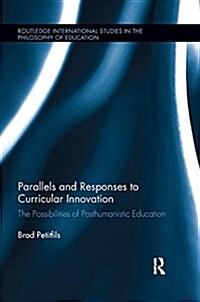 Parallels and Responses to Curricular Innovation : The Possibilities of Posthumanistic Education (Paperback)
