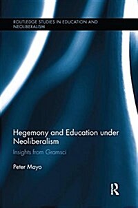 Hegemony and Education Under Neoliberalism : Insights from Gramsci (Paperback)