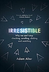 Irresistible : Why We Cant Stop Checking, Scrolling, Clicking and Watching (Paperback)