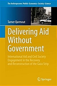 Delivering Aid Without Government: International Aid and Civil Society Engagement in the Recovery and Reconstruction of the Gaza Strip (Paperback)