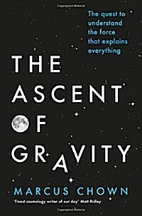 The Ascent of Gravity : The Quest to Understand the Force That Explains Everything (Hardcover)