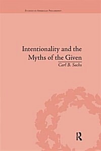 Intentionality and the Myths of the Given : Between Pragmatism and Phenomenology (Paperback)