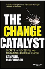 The Change Catalyst: Secrets to Successful and Sustainable Business Change (Hardcover)
