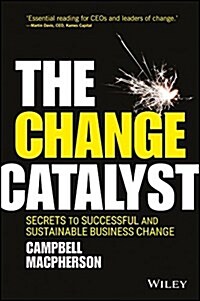 The Change Catalyst: Secrets to Successful and Sustainable Business Change (Hardcover)
