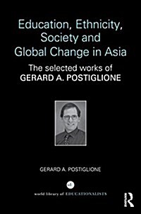 Education, Ethnicity, Society and Global Change in Asia : The Selected Works of Gerard A. Postiglione (Hardcover)