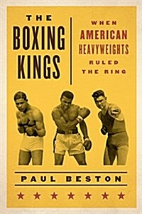 The Boxing Kings: When American Heavyweights Ruled the Ring (Hardcover)