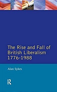 The Rise and Fall of British Liberalism : 1776-1988 (Hardcover)