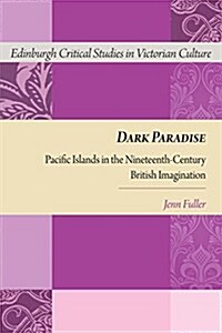 Dark Paradise : Pacific Islands in the Nineteenth-Century British Imagination (Paperback)