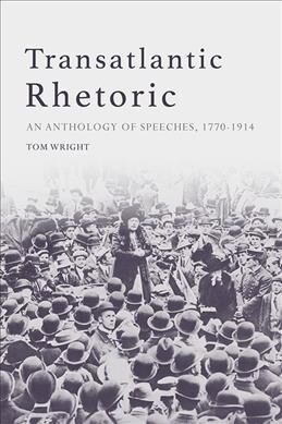 Transatlantic Rhetoric : Speeches from the American Revolution to the Suffragettes (Hardcover)