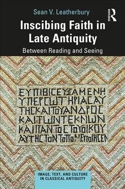Inscribing Faith in Late Antiquity : Between Reading and Seeing (Hardcover)