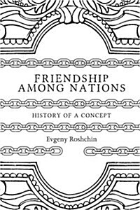 Friendship Among Nations : History of a Concept (Hardcover)